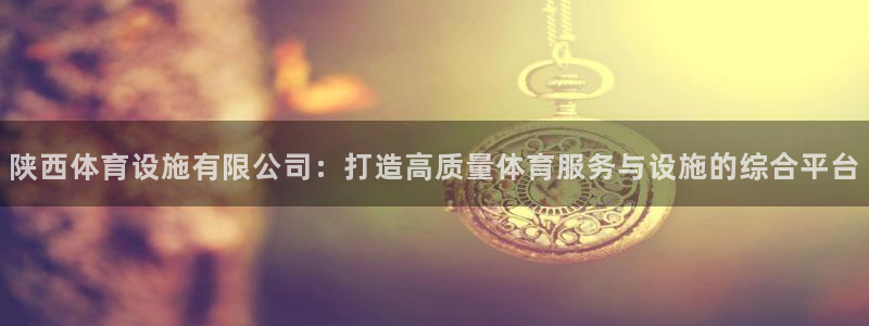 意昂体育4招商电话是多少啊：陕西体育设施有限公司：打