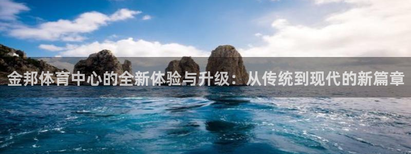意昂4娱乐首页网站大全：金邦体育中心的全新体验与升级
