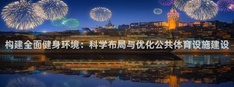 意昂体育4招商电话地址：构建全面健身环境：科学布局与