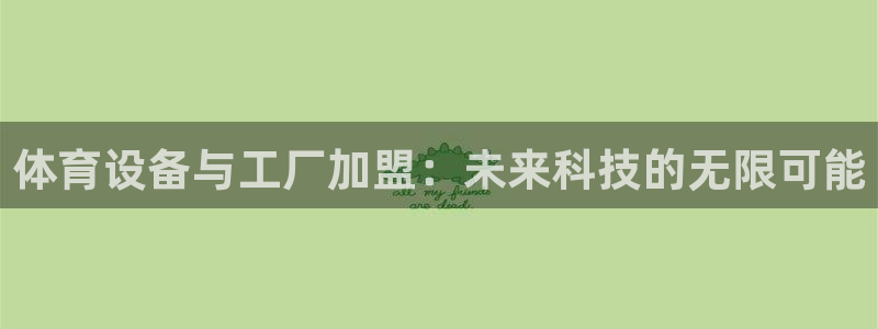 意昂体育4招商电话号码查询：体育设备与工厂加盟：未来科技的无 