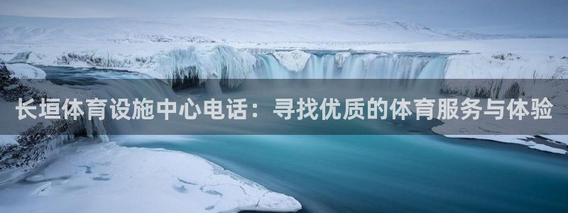意昂体育4平台是正规平台吗：长垣体育设施中心电话：寻