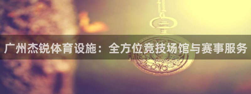 意昂体育4招商电话是多少啊：广州杰锐体育设施：全方位竞技场馆
