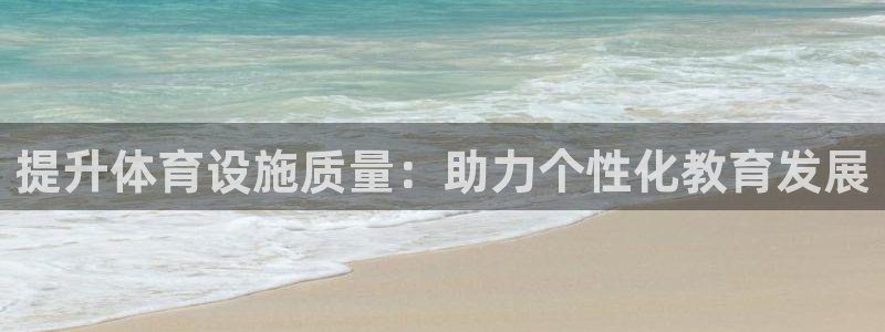 意昂体育4招商电话号码是多少：提升体育设施质量：助力个性化教