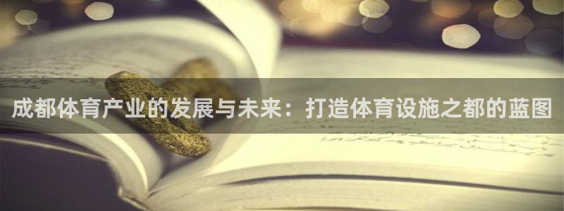 意昂体育4招商电话号码：成都体育产业的发展与未来：打