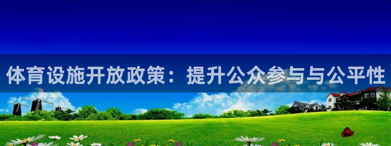 意昂体育4招商电话是多少号码：体育设施开放政策：提升