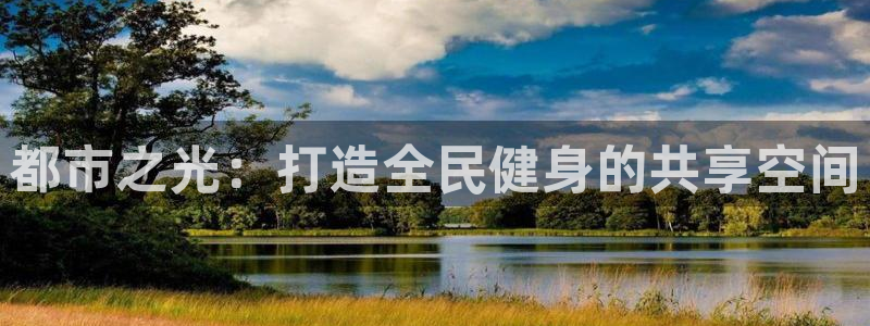 意昂体育4官方客服电话：都市之光：打造全民健身的共享