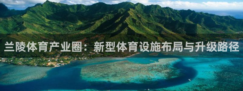 意昂4集团官网网址：兰陵体育产业圈：新型体育设施布局与升级路