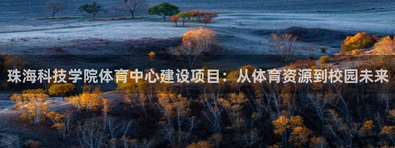 意昂4娱乐首页网站大全：珠海科技学院体育中心建设项目：从体育