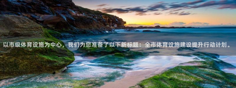 海南意昂体育4发展怎么样：以市级体育设施为中心，我们为您准备