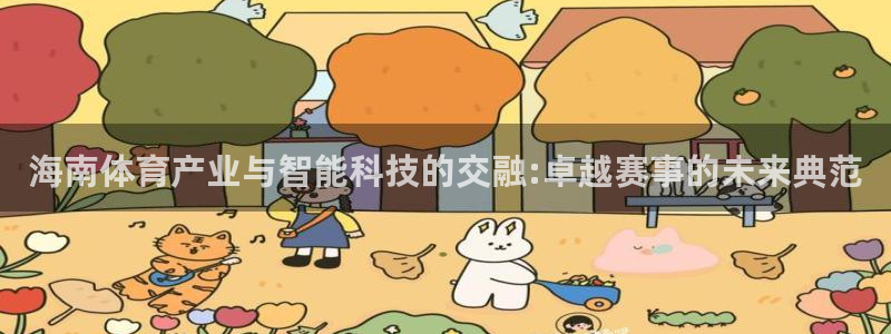 意昂体育4招商电话地址：海南体育产业与智能科技的交融:卓越赛 
